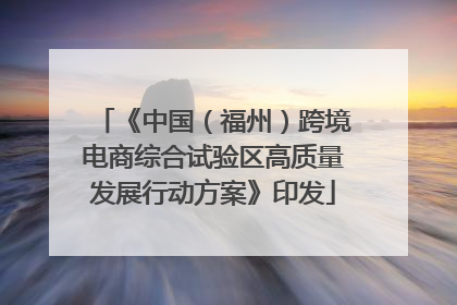 《中国（福州）跨境电商综合试验区高质量发展行动方案》印发