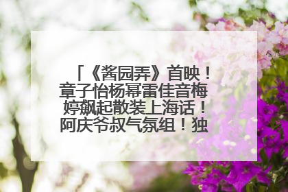 《酱园弄》首映！章子怡杨幂雷佳音梅婷飙起散装上海话！阿庆爷叔气氛组！独独没见他……