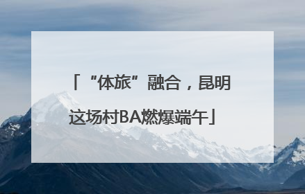 “体旅”融合，昆明这场村BA燃爆端午