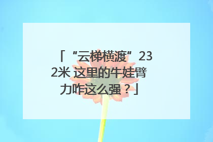 “云梯横渡”232米 这里的牛娃臂力咋这么强？