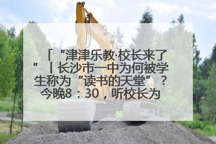 “津津乐教·校长来了”丨长沙市一中为何被学生称为“读书的天堂”？今晚8：30，听校长为你揭秘背后的秘密