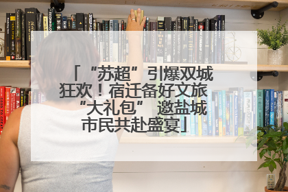 “苏超”引爆双城狂欢！宿迁备好文旅“大礼包” 邀盐城市民共赴盛宴