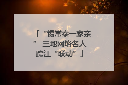 “锡常泰一家亲” 三地网络名人跨江“联动”