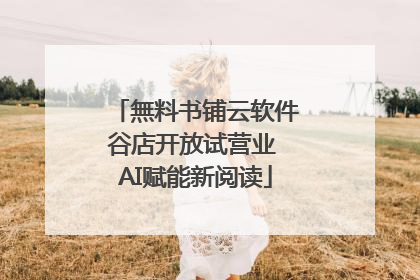無料书铺云软件谷店开放试营业 AI赋能新阅读