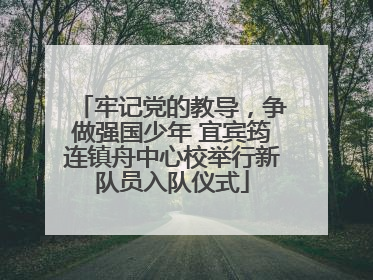 牢记党的教导，争做强国少年 宜宾筠连镇舟中心校举行新队员入队仪式