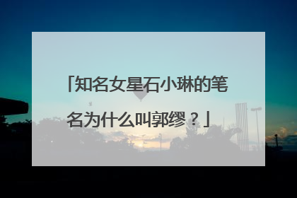 知名女星石小琳的笔名为什么叫郭缪？