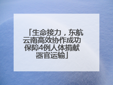 生命接力，东航云南高效协作成功保障4例人体捐献器官运输