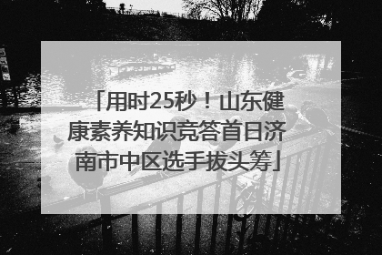 用时25秒！山东健康素养知识竞答首日济南市中区选手拔头筹