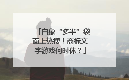 白象“多半”袋面上热搜！商标文字游戏何时休？