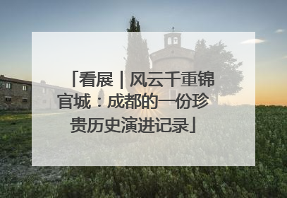 看展｜风云千重锦官城：成都的一份珍贵历史演进记录