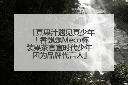 真果汁遇见真少年！香飘飘Meco杯装果茶官宣时代少年团为品牌代言人
