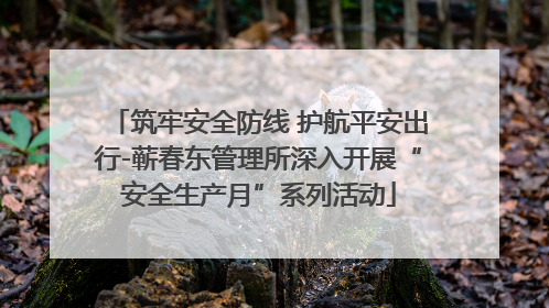 筑牢安全防线 护航平安出行-蕲春东管理所深入开展“安全生产月”系列活动