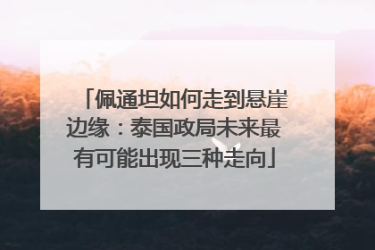 佩通坦如何走到悬崖边缘：泰国政局未来最有可能出现三种走向