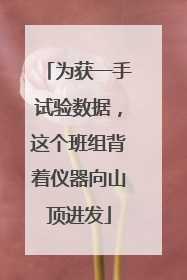 为获一手试验数据，这个班组背着仪器向山顶进发