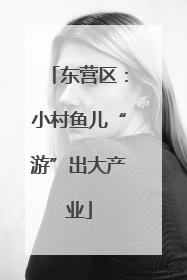 东营区：小村鱼儿“游”出大产业