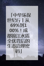 中华环保世纪行丨从69%到100%！成都锦江水质全优背后的生态治理密码