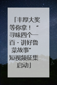 丰厚大奖等你拿！“寻味四个一百・讲好鲁菜故事” 短视频征集启动