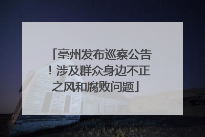 亳州发布巡察公告！涉及群众身边不正之风和腐败问题