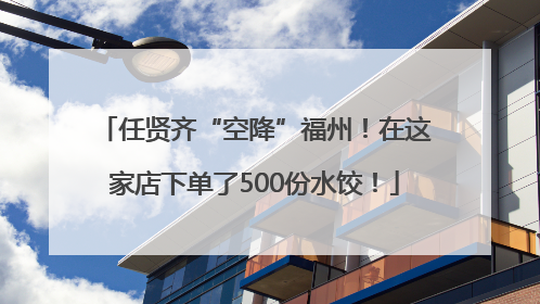 任贤齐“空降”福州！在这家店下单了500份水饺！