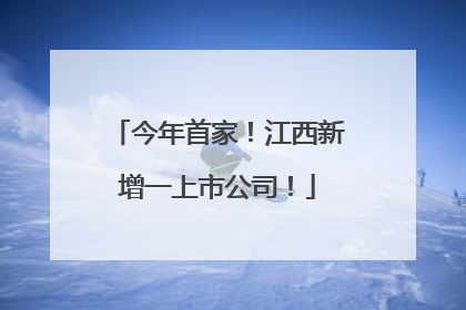 今年首家！江西新增一上市公司！