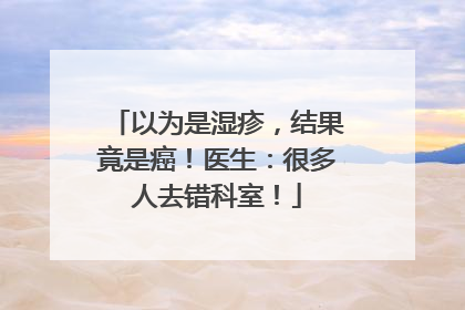 以为是湿疹，结果竟是癌！医生：很多人去错科室！