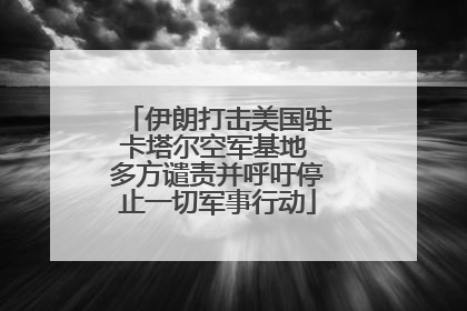 伊朗打击美国驻卡塔尔空军基地 多方谴责并呼吁停止一切军事行动