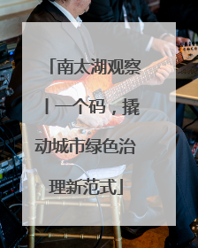 南太湖观察丨一个码，撬动城市绿色治理新范式