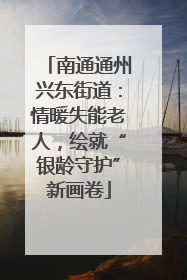 南通通州兴东街道：情暖失能老人，绘就“银龄守护”新画卷