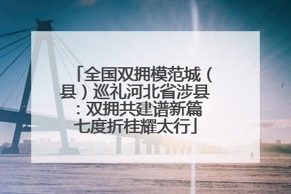 全国双拥模范城（县）巡礼河北省涉县：双拥共建谱新篇 七度折桂耀太行