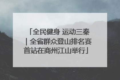 全民健身 运动三秦｜全省群众登山排名赛首站在商州江山举行