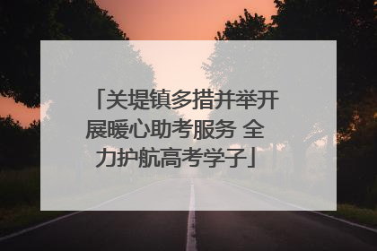 关堤镇多措并举开展暖心助考服务 全力护航高考学子