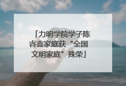 力明学院学子陈睿鑫家庭获“全国文明家庭”殊荣