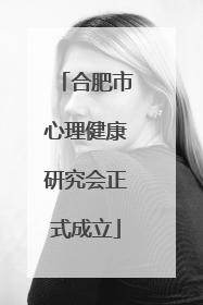 合肥市心理健康研究会正式成立