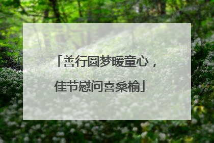 善行圆梦暖童心，佳节慰问喜桑榆