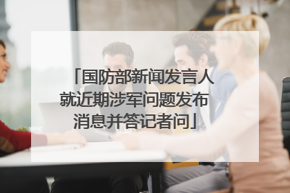 国防部新闻发言人就近期涉军问题发布消息并答记者问