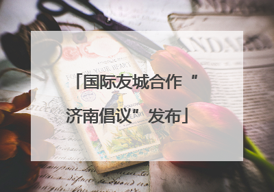 国际友城合作“济南倡议”发布
