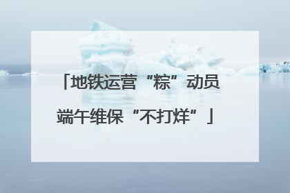 地铁运营“粽”动员 端午维保“不打烊”