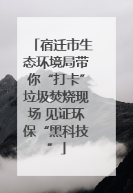 宿迁市生态环境局带你“打卡”垃圾焚烧现场 见证环保“黑科技”