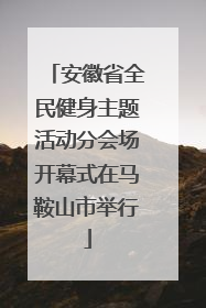 安徽省全民健身主题活动分会场开幕式在马鞍山市举行