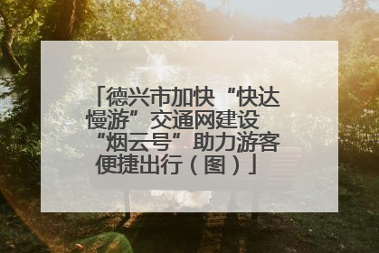 德兴市加快“快达慢游”交通网建设 “烟云号”助力游客便捷出行（图）