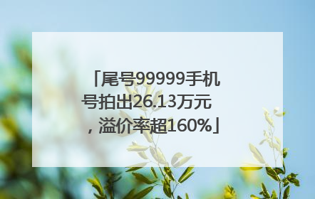 尾号99999手机号拍出26.13万元，溢价率超160%