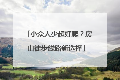 小众人少超好爬？房山徒步线路新选择