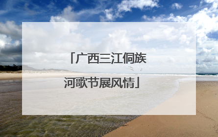 广西三江侗族河歌节展风情