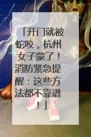 开门就被蛇咬，杭州女子蒙了！消防紧急提醒：这些方法都不靠谱！