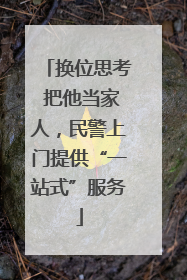 换位思考 把他当家人，民警上门提供“一站式”服务