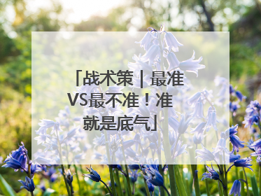 战术策｜最准VS最不准！准就是底气