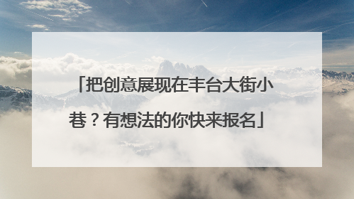 把创意展现在丰台大街小巷？有想法的你快来报名