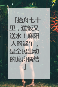 抬舟七十里，送饭又送水！麻阳人的端午，是全民出动的龙舟情结