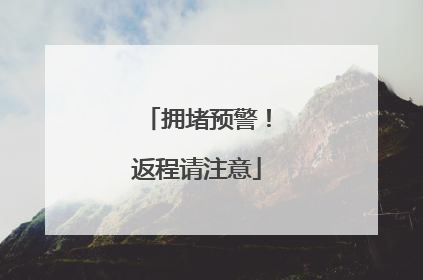 拥堵预警！返程请注意