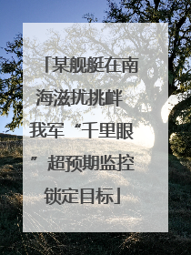 某舰艇在南海滋扰挑衅 我军“千里眼”超预期监控锁定目标